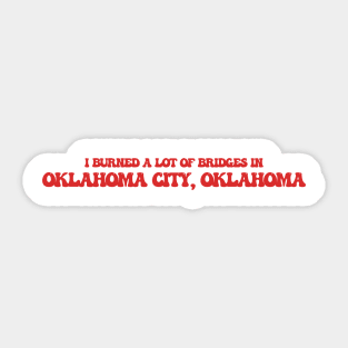 I burned a lot of bridges in Oklahoma City, Oklahoma Sticker